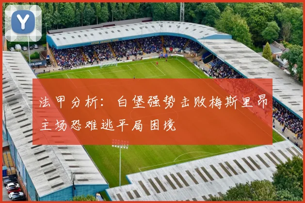 法甲分析：白堡强势击败梅斯里昂主场恐难逃平局困境