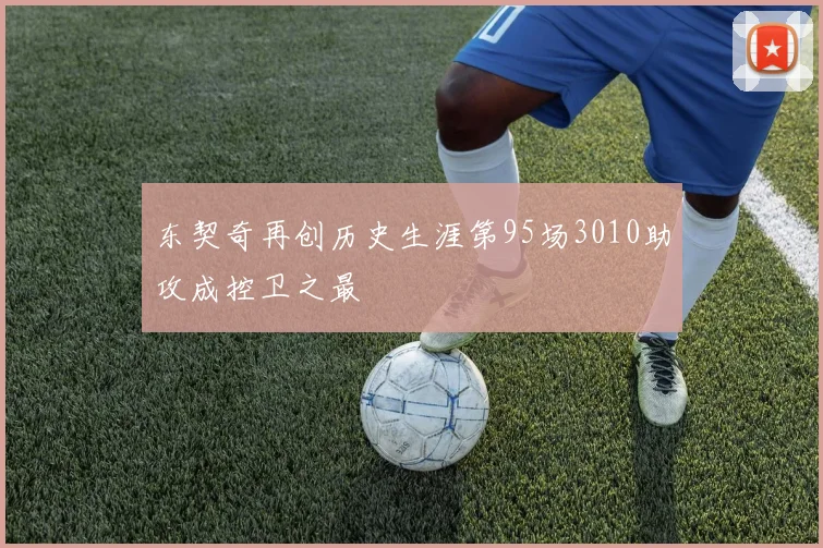 东契奇再创历史生涯第95场3010助攻成控卫之最
